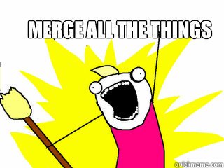 MERGE ALL THE THINGS!